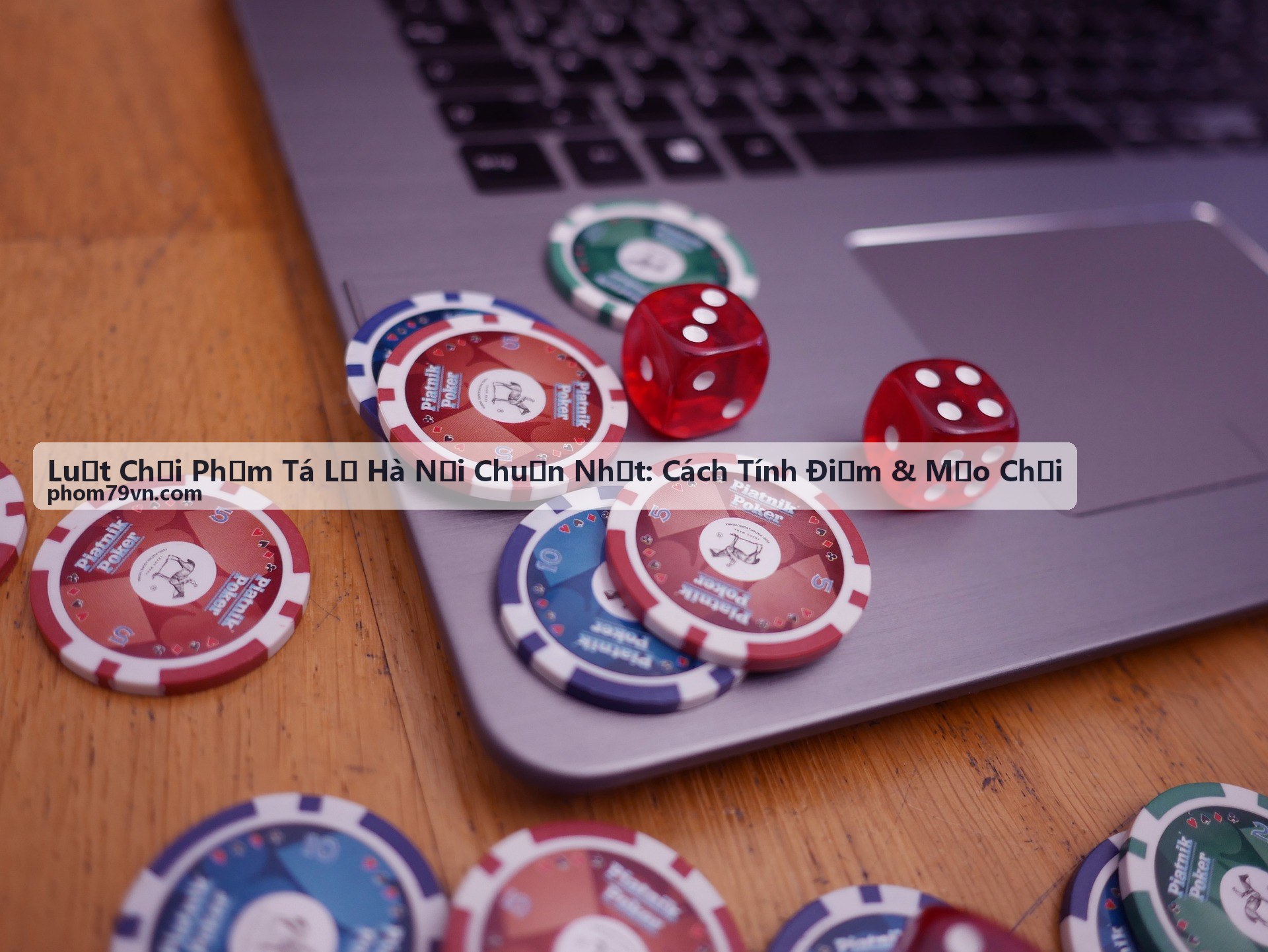Luật Chơi Phỏm Tá Lả Hà Nội Chuẩn Nhất: Cách Tính Điểm & Mẹo Chơi